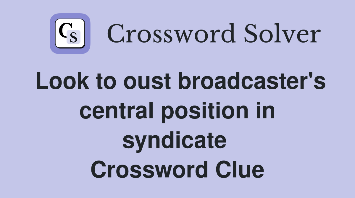 Look to oust broadcaster's central position in syndicate  Crossword Clue