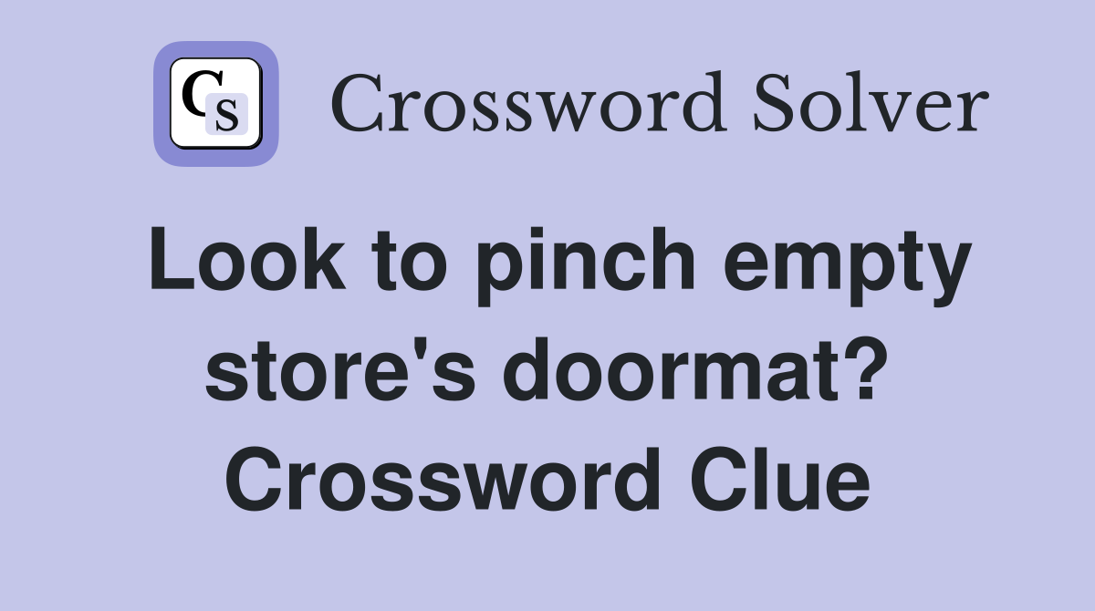 Look to pinch empty store's doormat? Crossword Clue