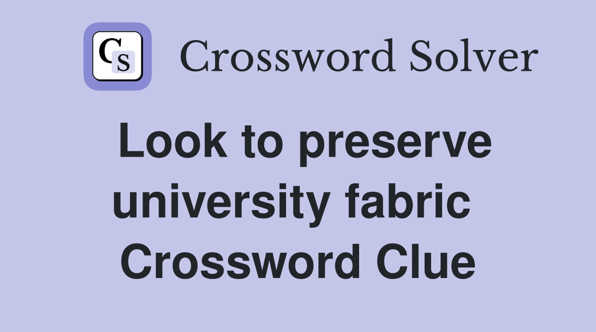 Look to preserve university fabric  Crossword Clue