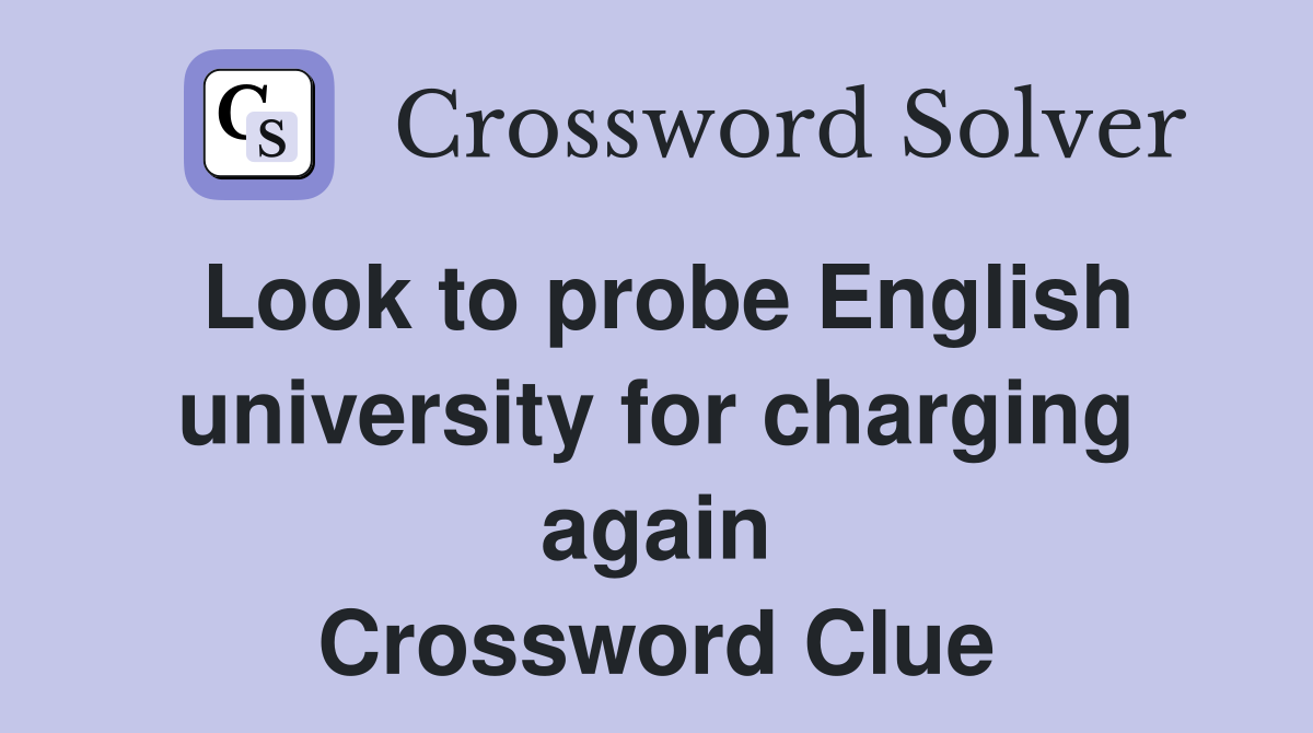 Look to probe English university for charging again Crossword Clue