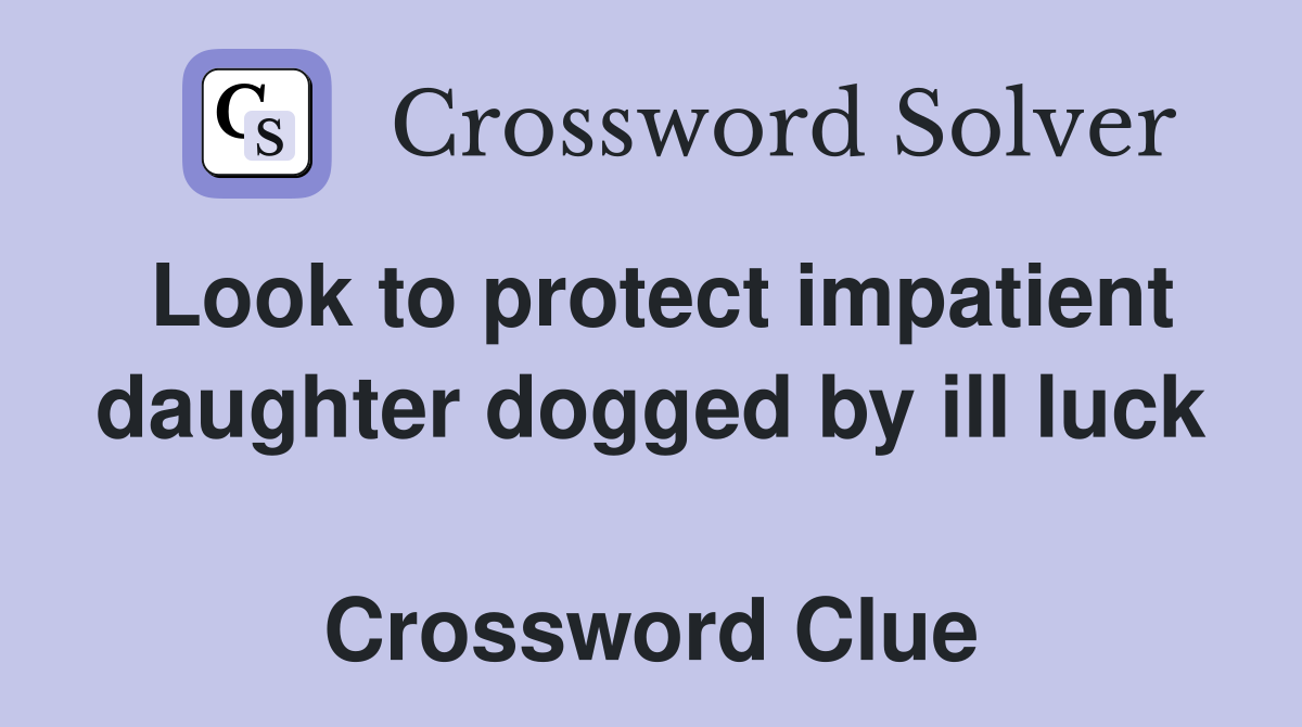 Look to protect impatient daughter dogged by ill luck  Crossword Clue