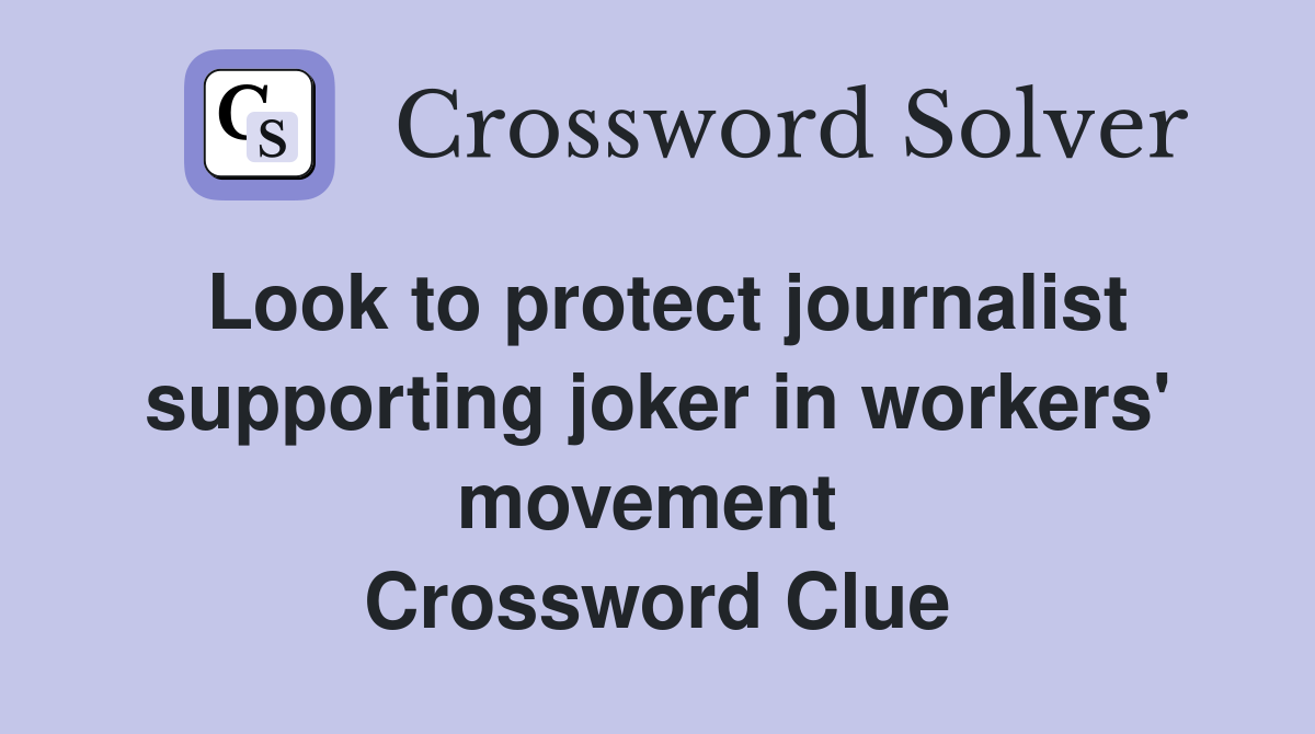 Look to protect journalist supporting joker in workers' movement  Crossword Clue