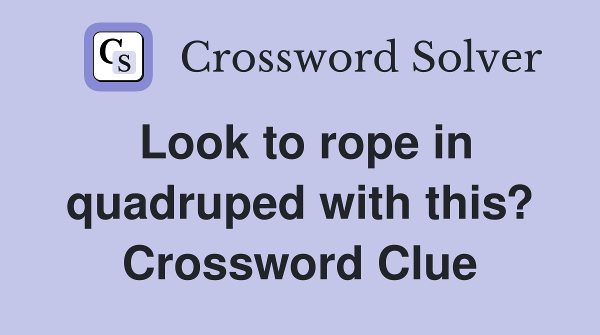 Look to rope in quadruped with this? Crossword Clue