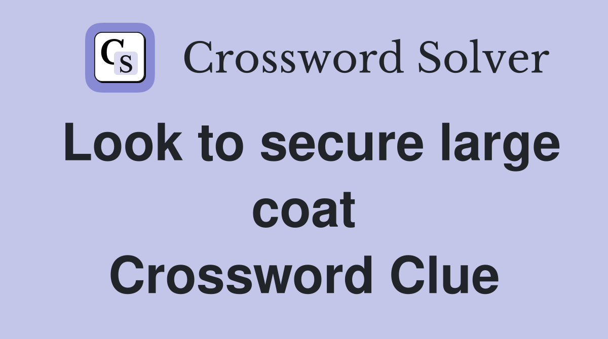 Look to secure large coat Crossword Clue