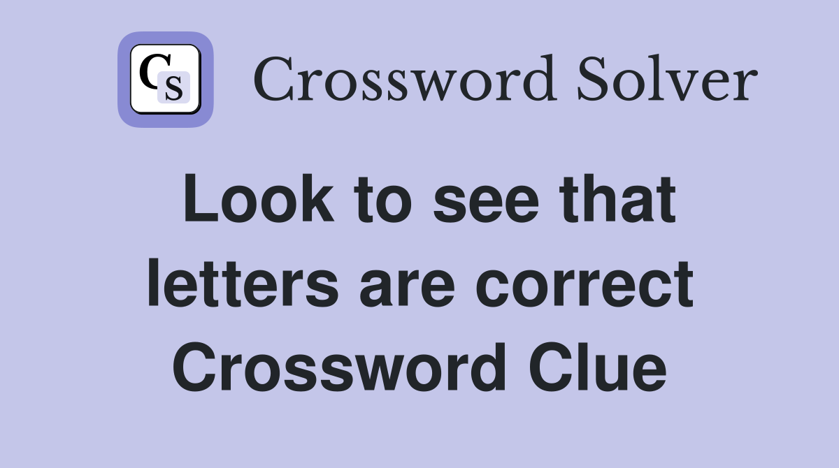 Look to see that letters are correct Crossword Clue