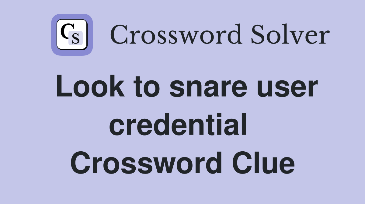 Look to snare user credential  Crossword Clue