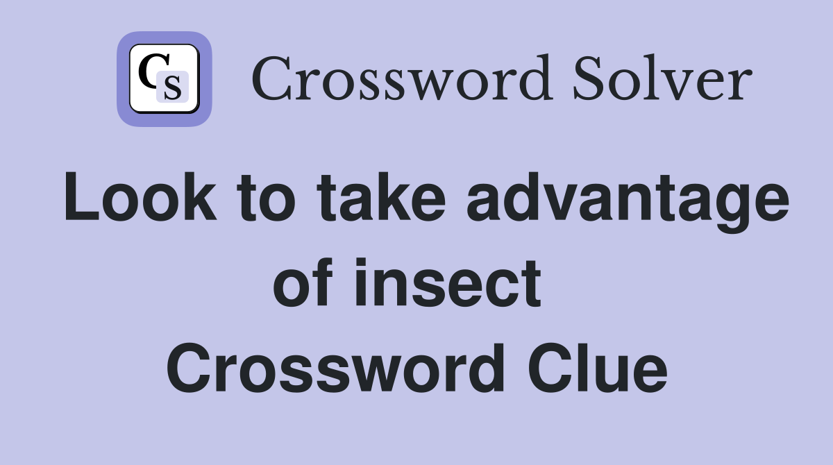Look to take advantage of insect  Crossword Clue