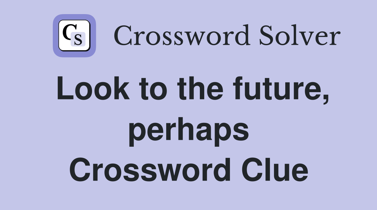 Look to the future, perhaps Crossword Clue