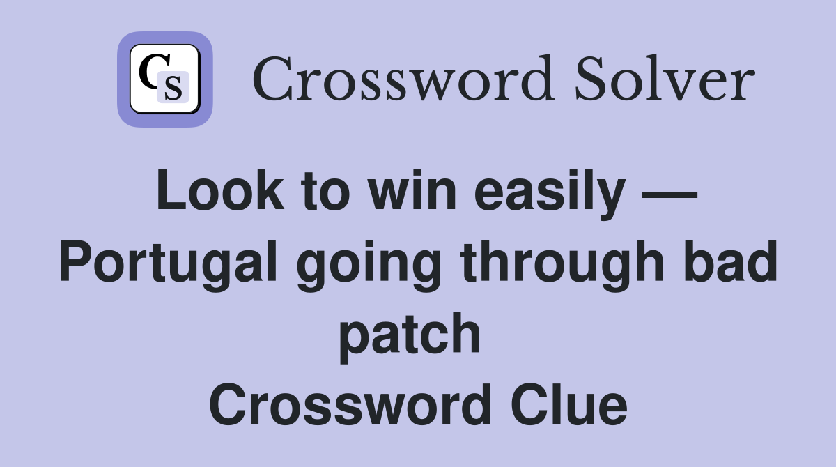 Look to win easily — Portugal going through bad patch  Crossword Clue