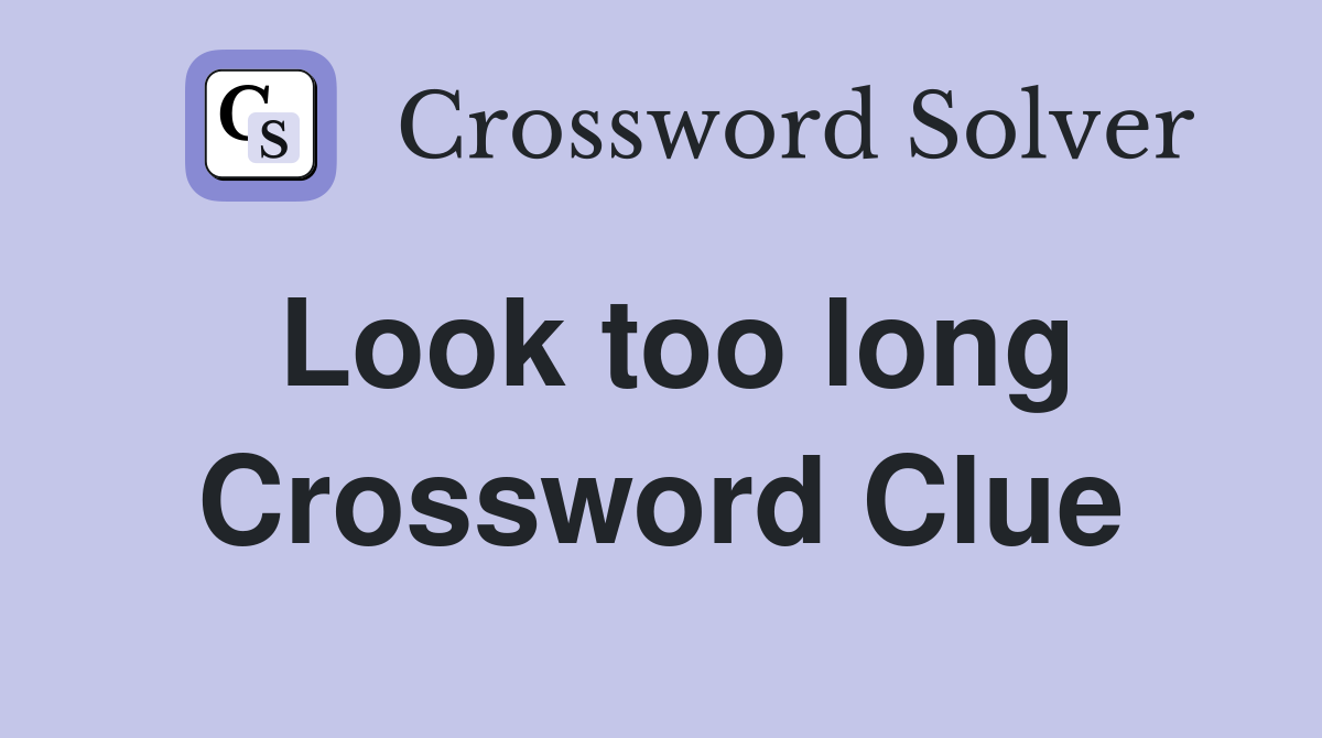 Look too long Crossword Clue