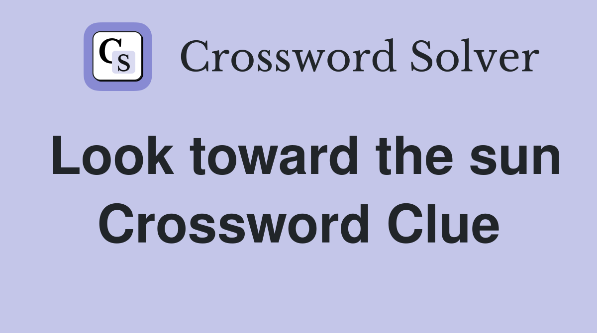 Look toward the sun Crossword Clue