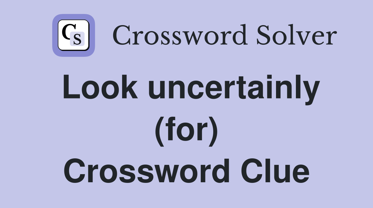 Look uncertainly (for) Crossword Clue