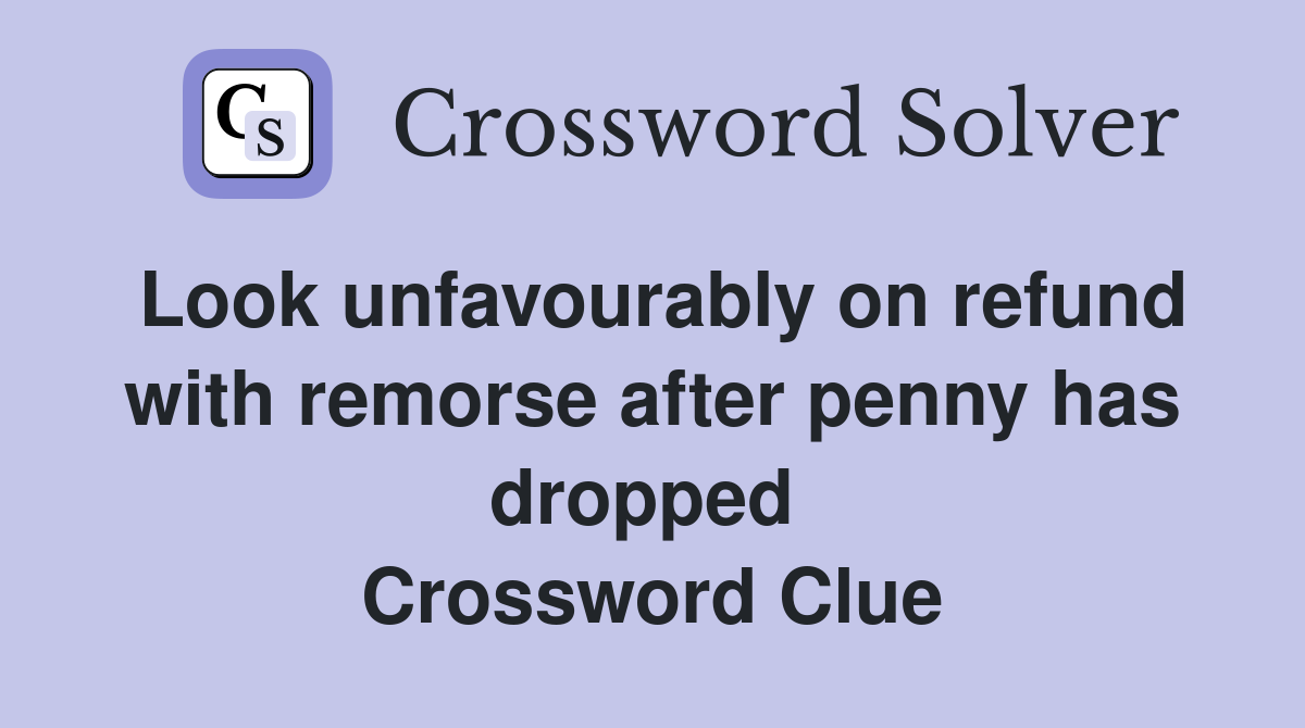Look unfavourably on refund with remorse after penny has dropped  Crossword Clue