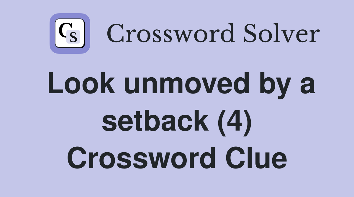 Look unmoved by a setback (4) Crossword Clue