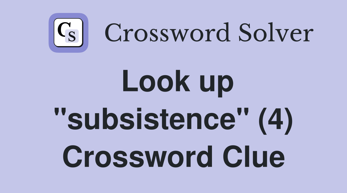 Look up "subsistence" (4) Crossword Clue