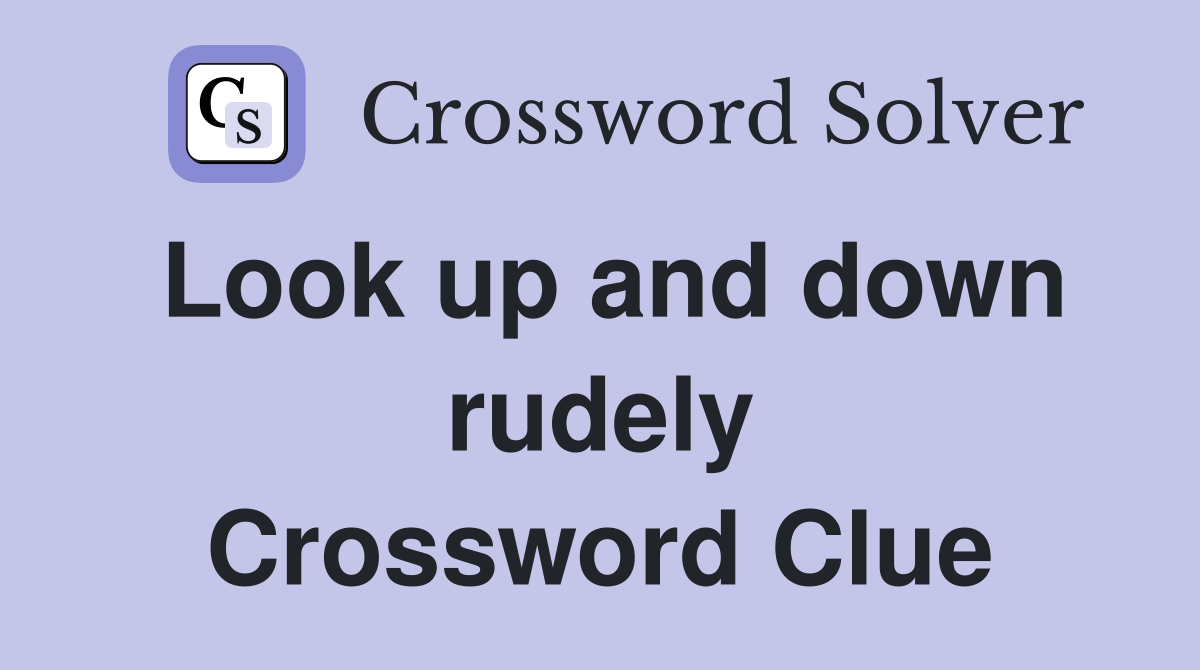 Look up and down rudely Crossword Clue