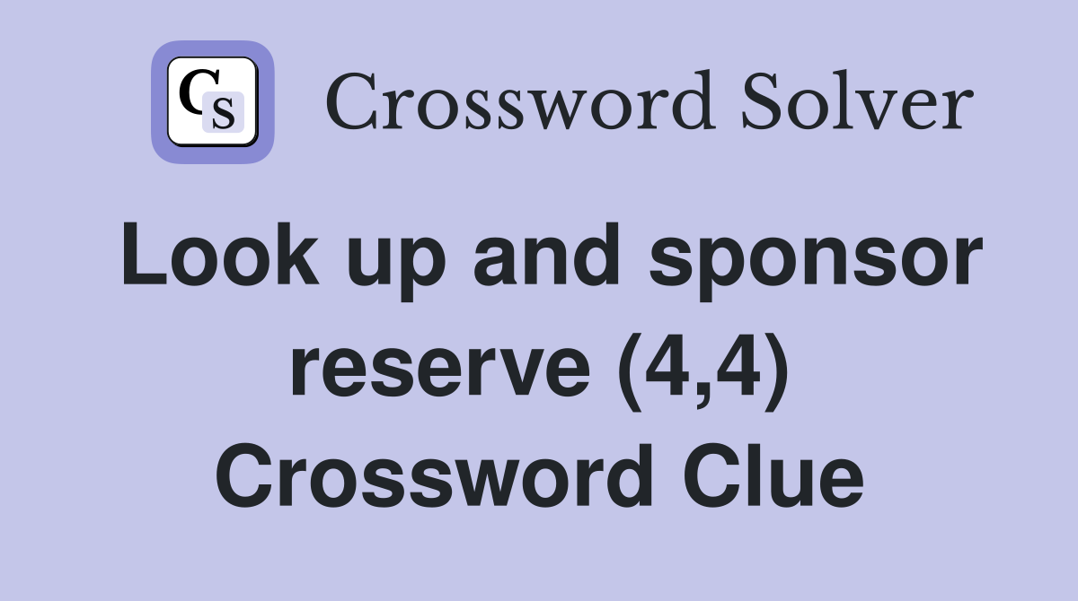 Look up and sponsor reserve (4,4) Crossword Clue