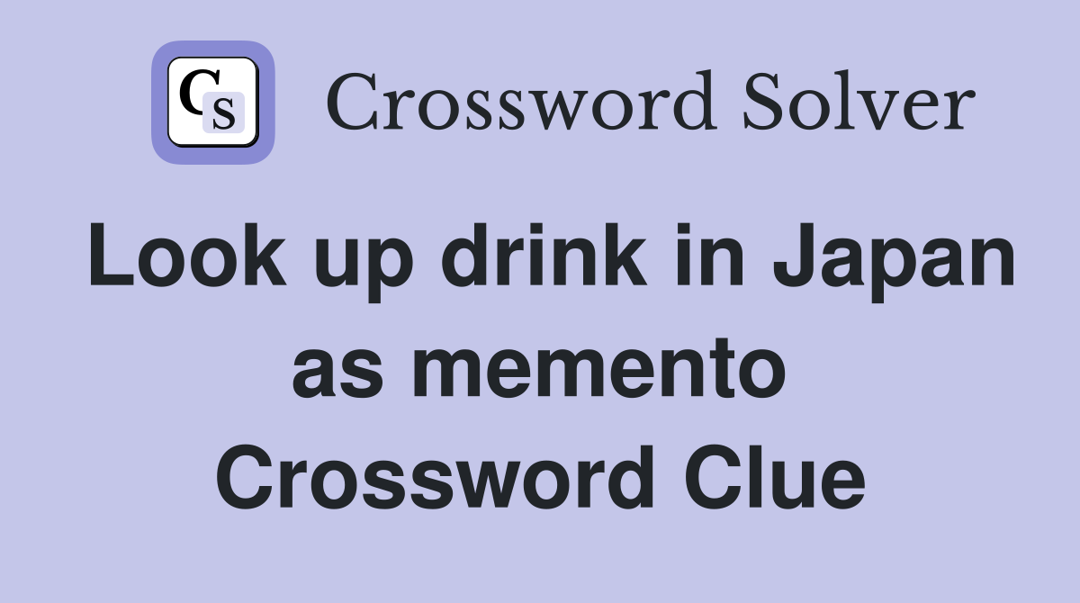 Look up drink in Japan as memento Crossword Clue