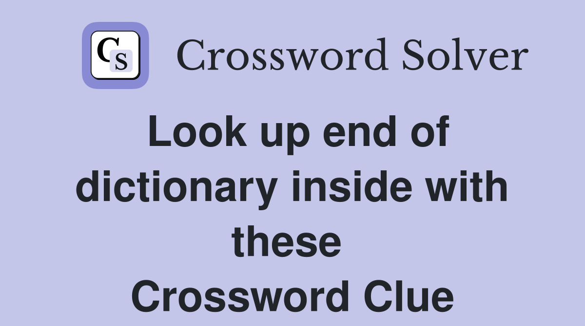 Look up end of dictionary inside with these  Crossword Clue