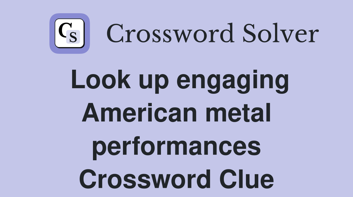 Look up engaging American metal performances Crossword Clue