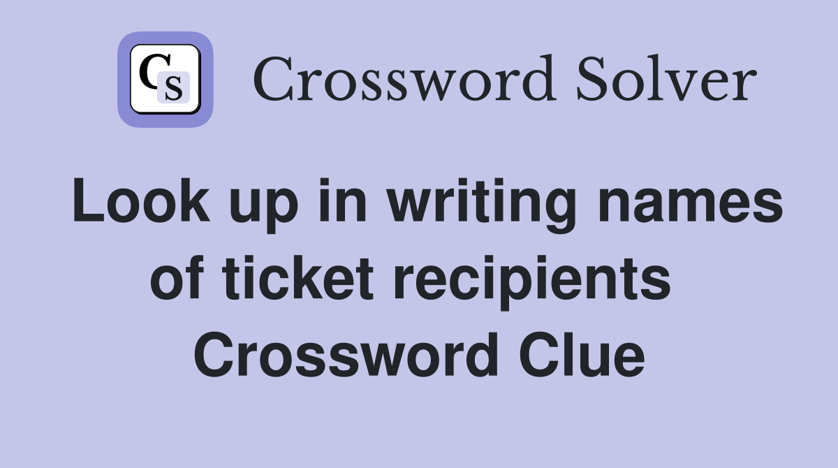 Look up in writing names of ticket recipients  Crossword Clue
