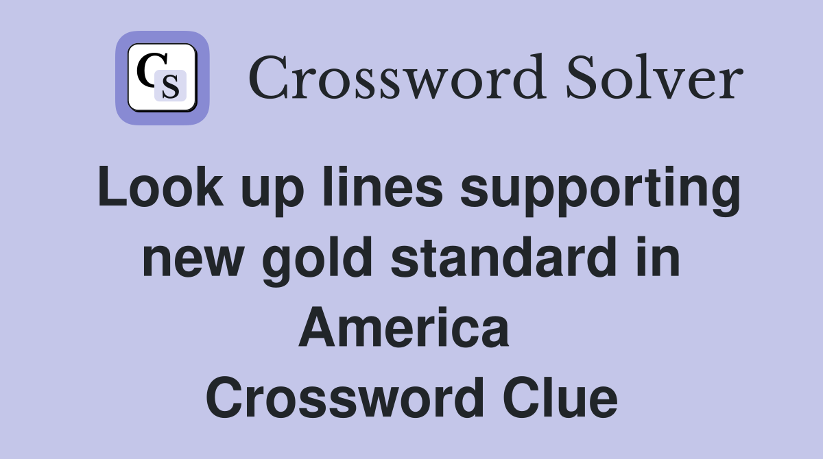 Look up lines supporting new gold standard in America  Crossword Clue