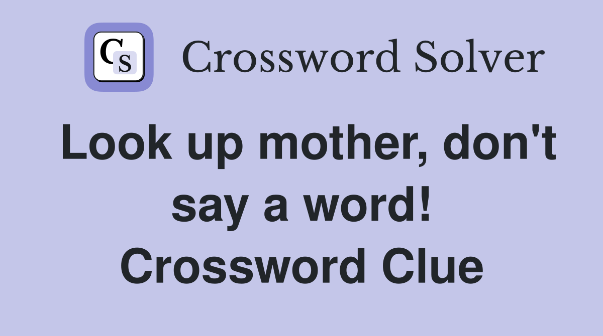 Look up mother, don't say a word! Crossword Clue