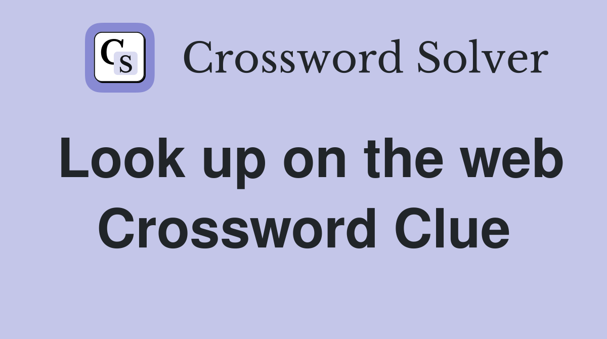 Look up on the web Crossword Clue