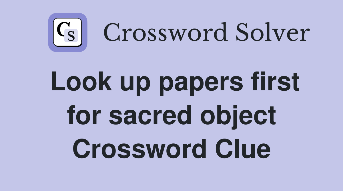 Look up papers first for sacred object Crossword Clue