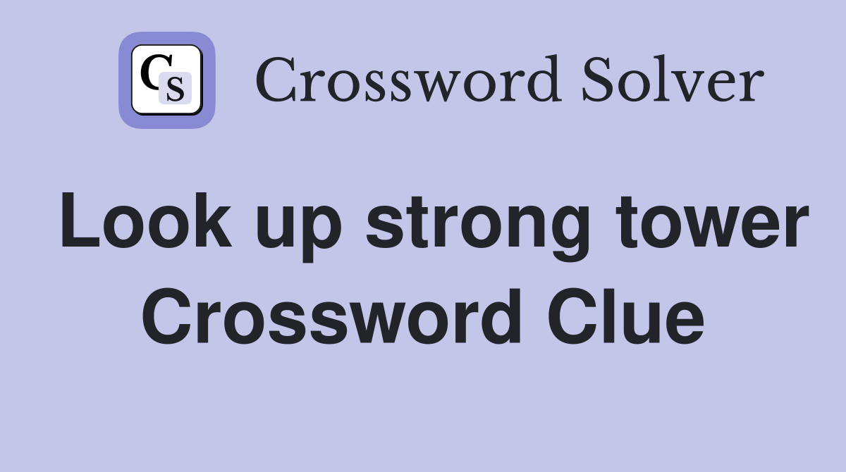 Look up strong tower Crossword Clue