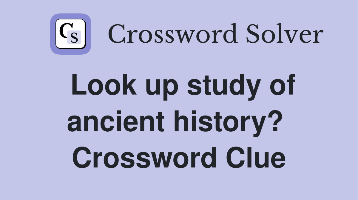 Look up study of ancient history?  Crossword Clue