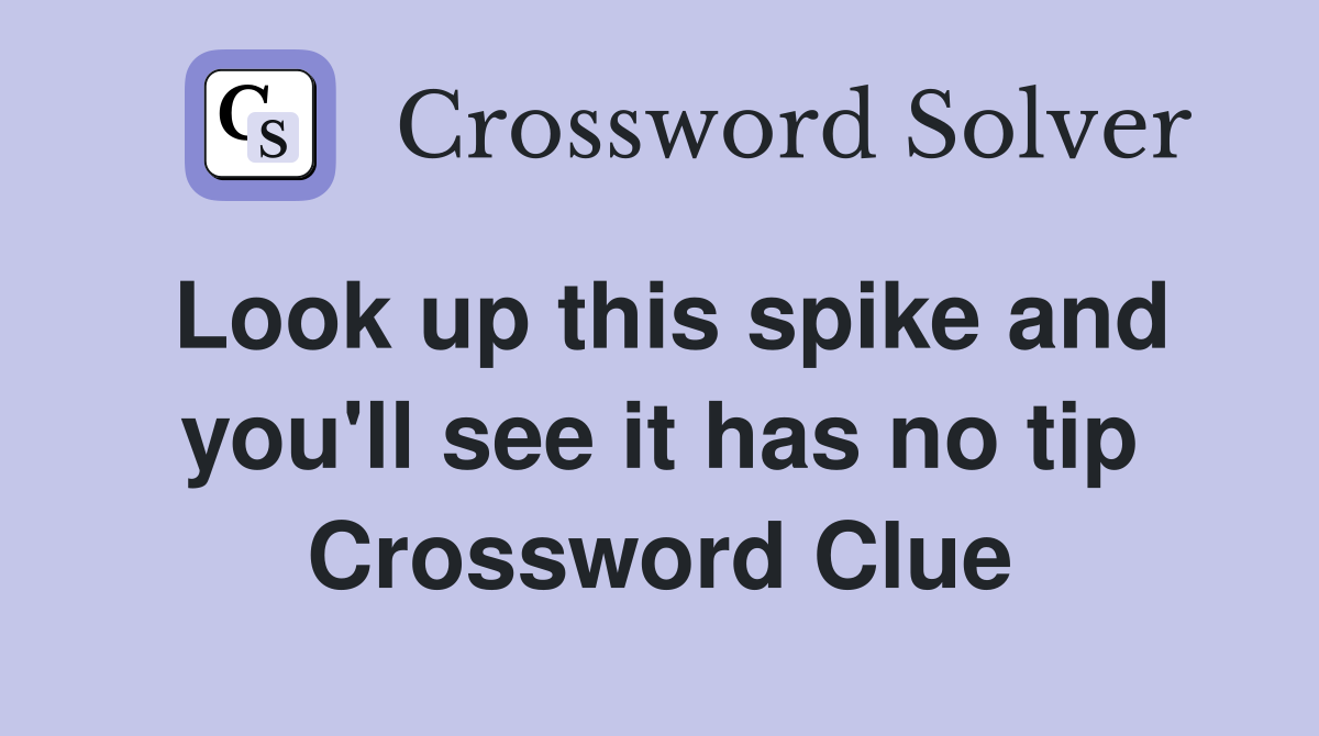 Look up this spike and you'll see it has no tip Crossword Clue