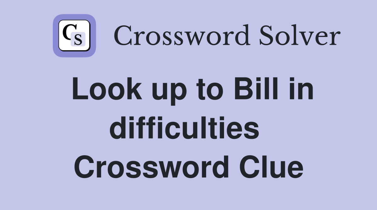 Look up to Bill in difficulties  Crossword Clue