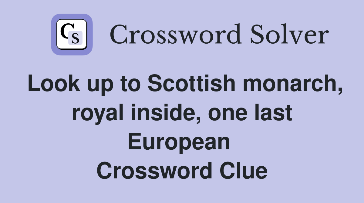 Look up to Scottish monarch, royal inside, one last European  Crossword Clue