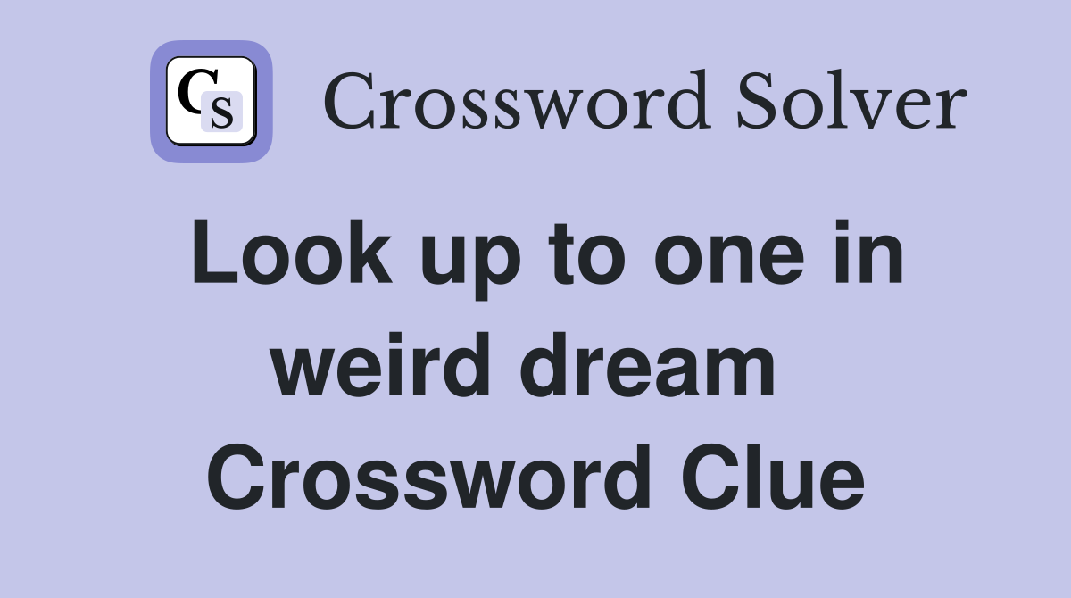 Look up to one in weird dream  Crossword Clue