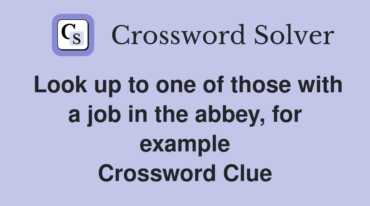 Look up to one of those with a job in the abbey, for example Crossword Clue