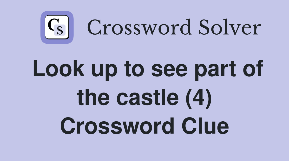Look up to see part of the castle (4) Crossword Clue