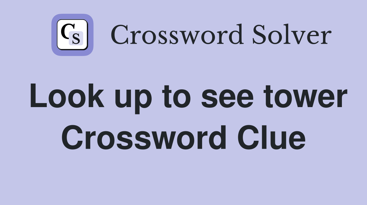 Look up to see tower Crossword Clue