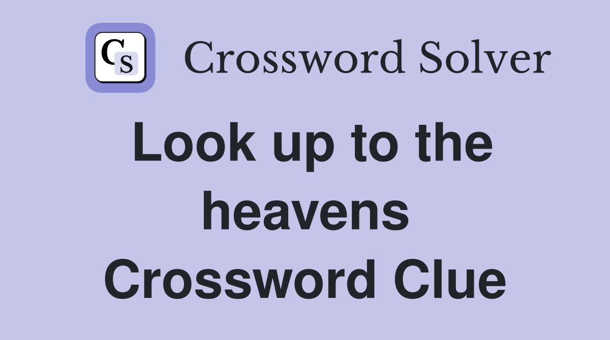 Look up to the heavens Crossword Clue