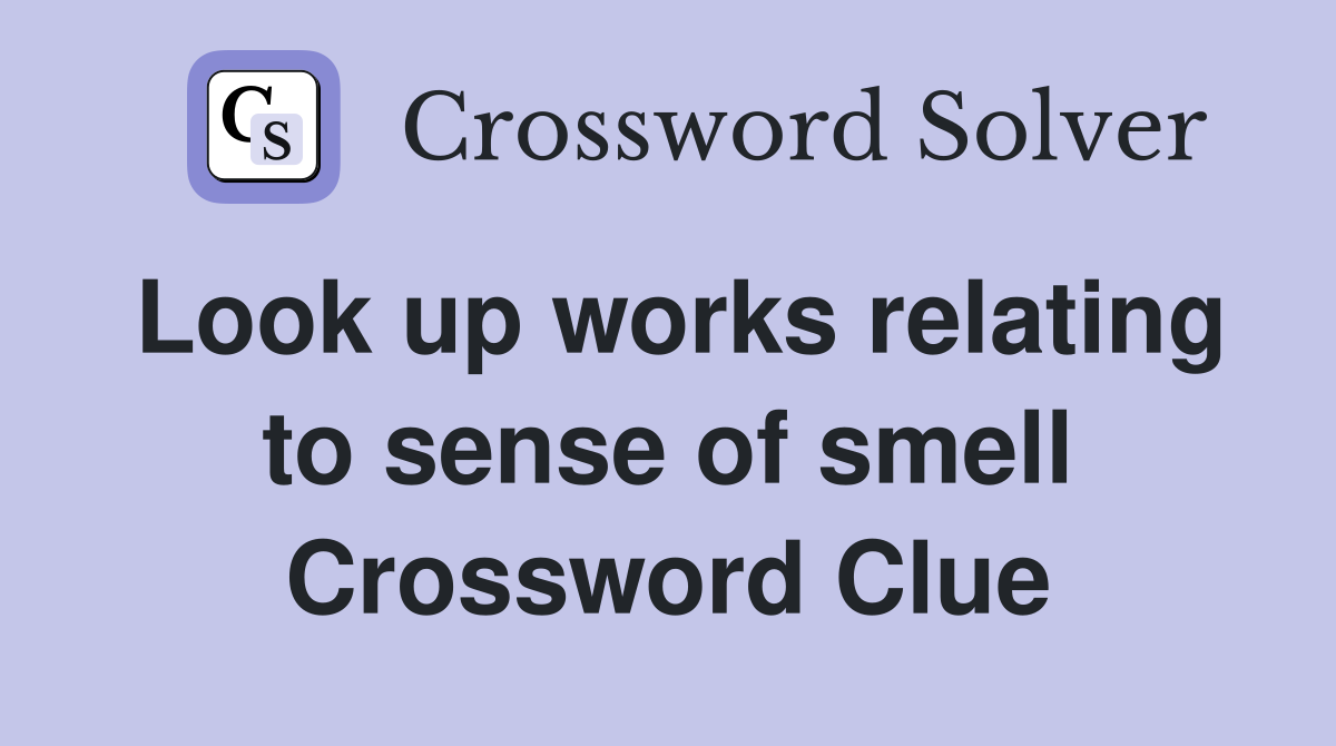 Look up works relating to sense of smell Crossword Clue