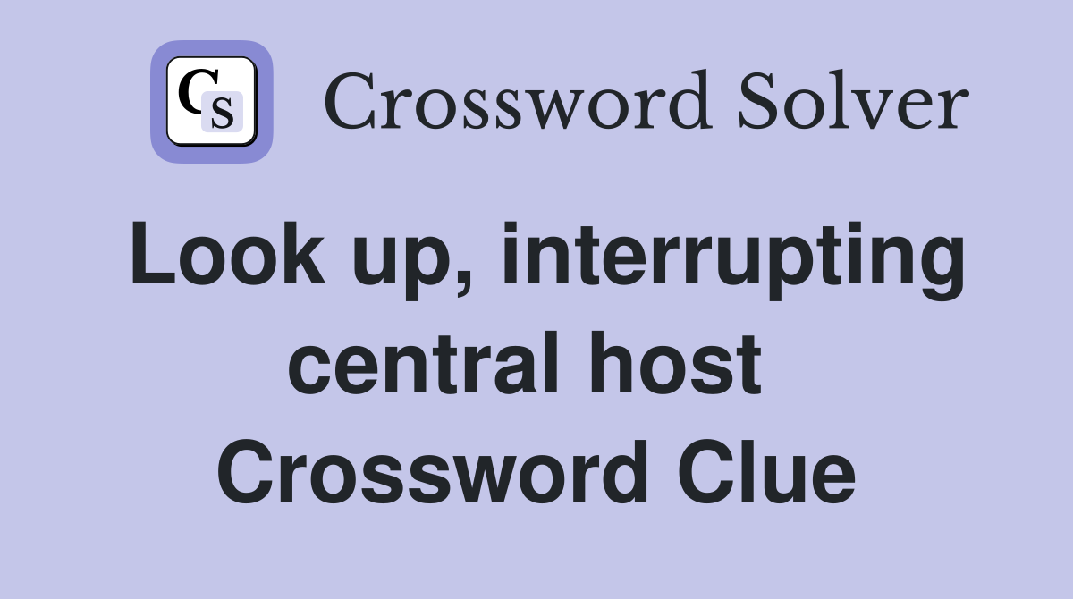 Look up, interrupting central host  Crossword Clue