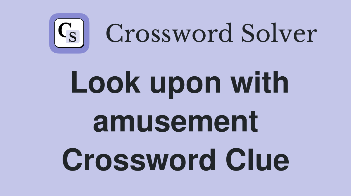 Look upon with amusement Crossword Clue