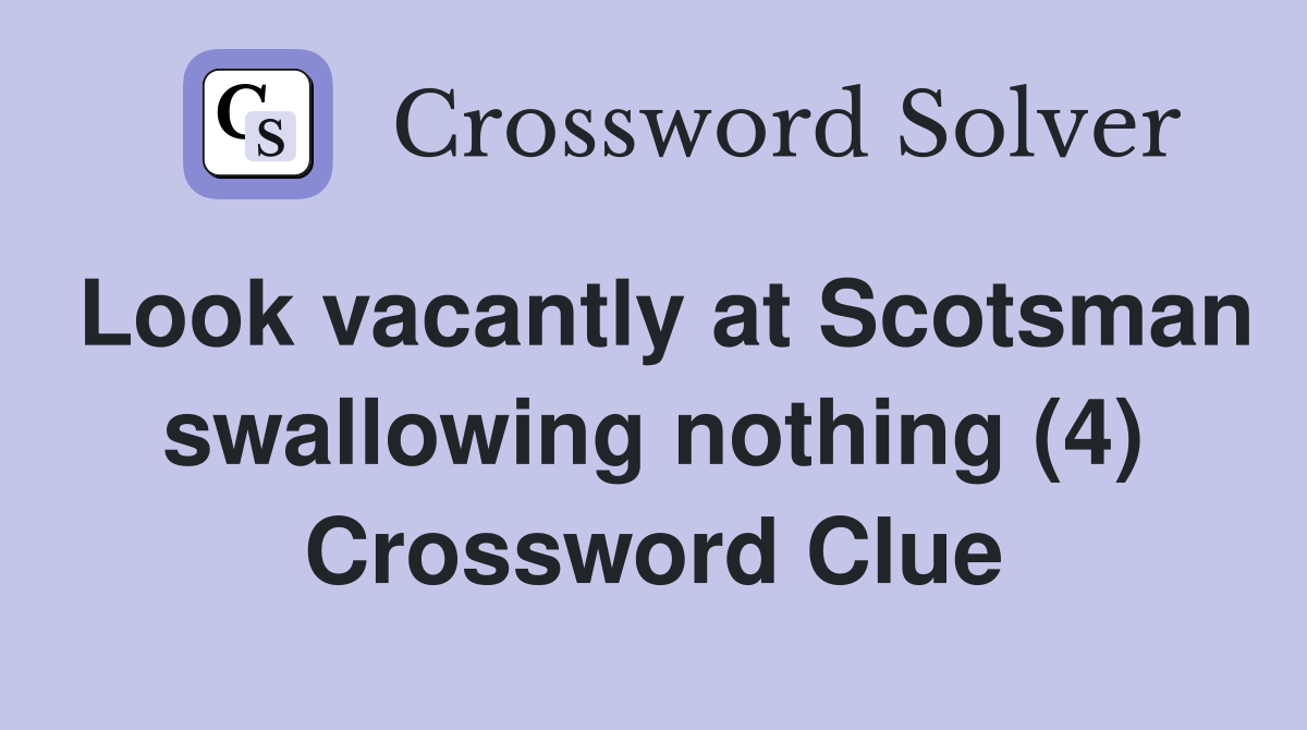 Look vacantly at Scotsman swallowing nothing (4) Crossword Clue