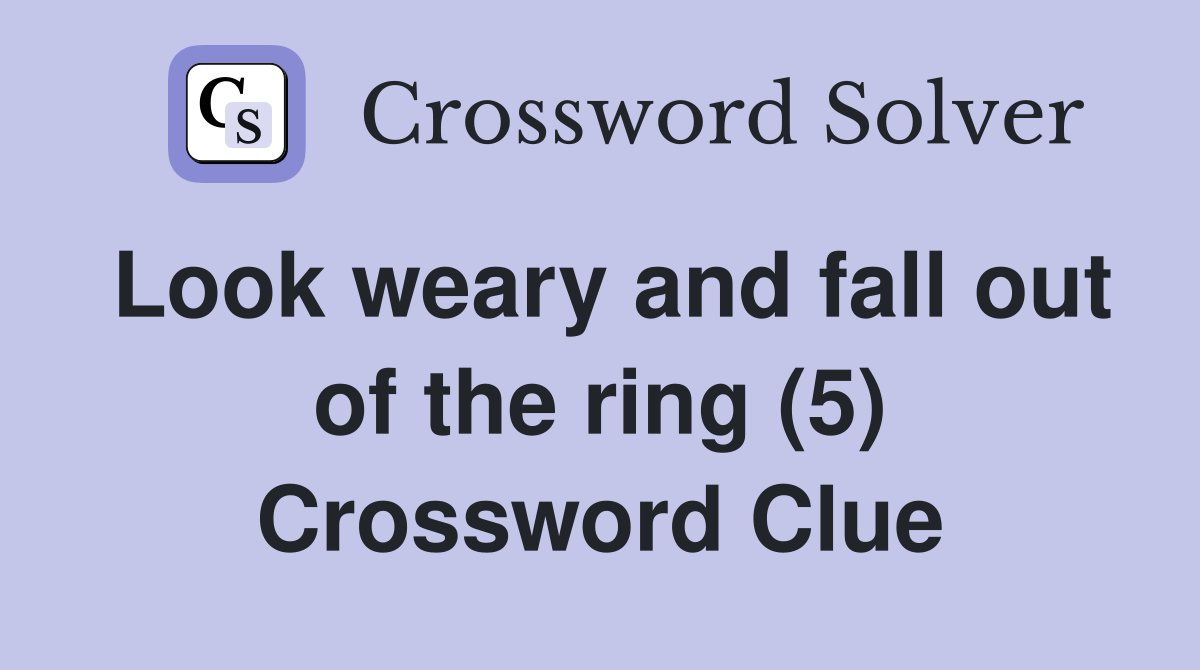Look weary and fall out of the ring (5) Crossword Clue