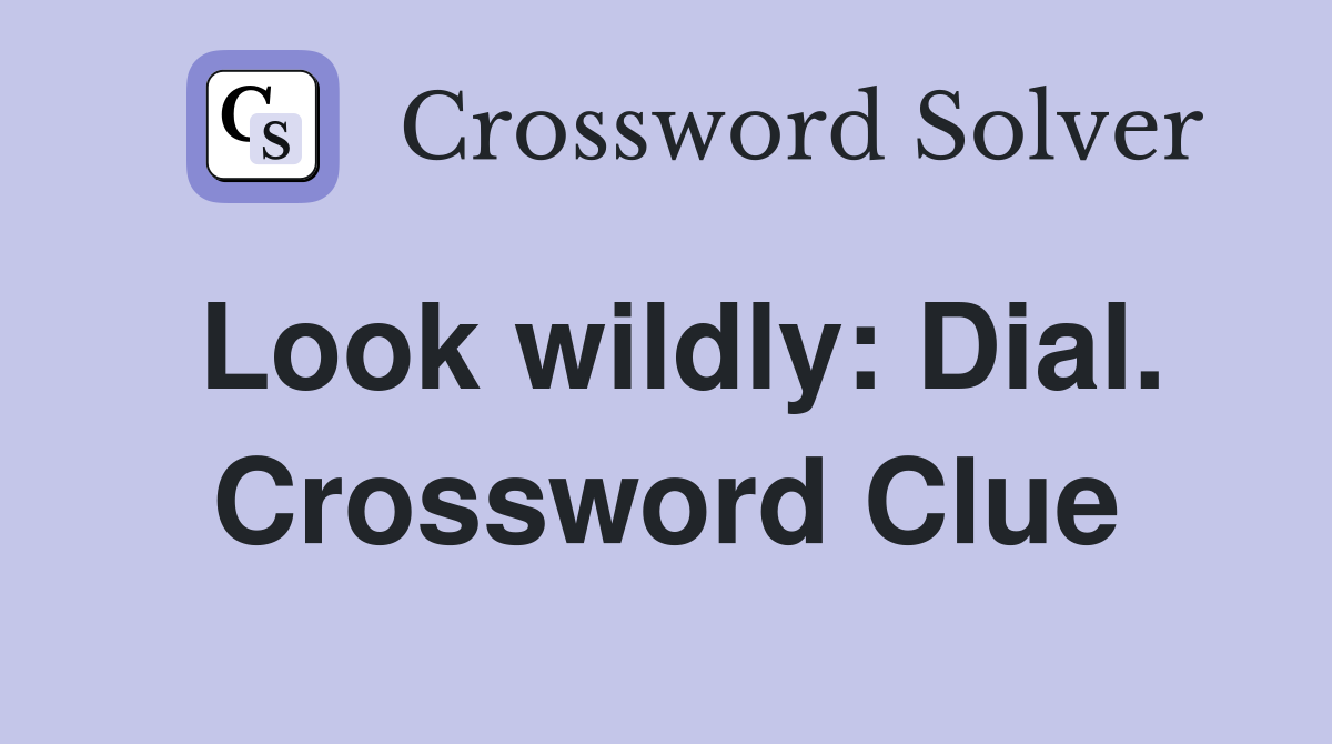 Look wildly: Dial. Crossword Clue
