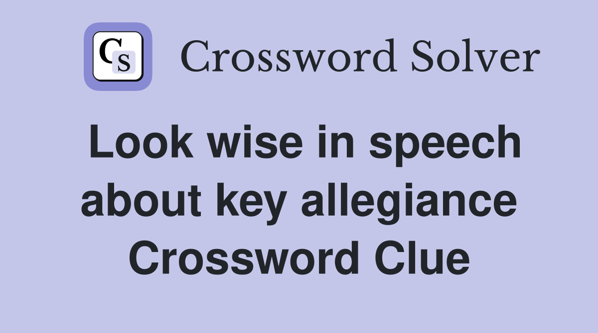 Look wise in speech about key allegiance Crossword Clue