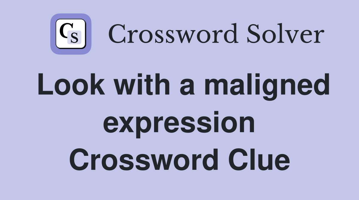 Look with a maligned expression Crossword Clue