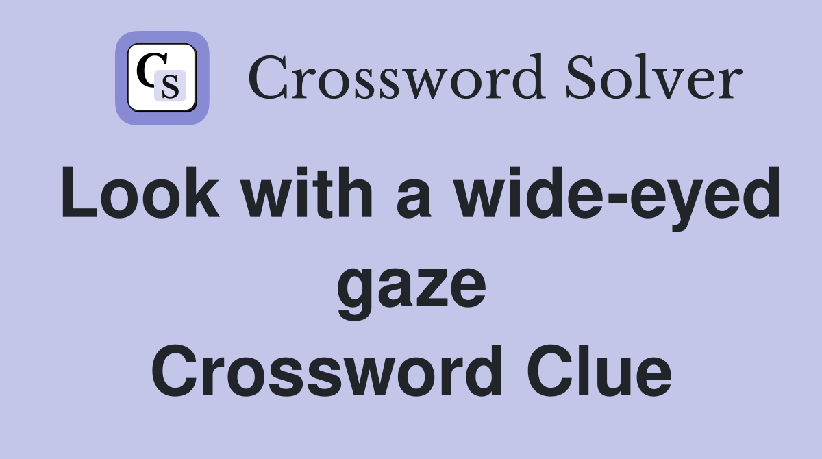 Look with a wide-eyed gaze Crossword Clue