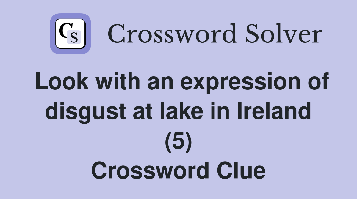 Look with an expression of disgust at lake in Ireland (5) Crossword Clue