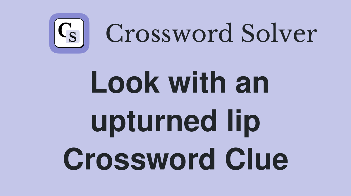 Look with an upturned lip Crossword Clue